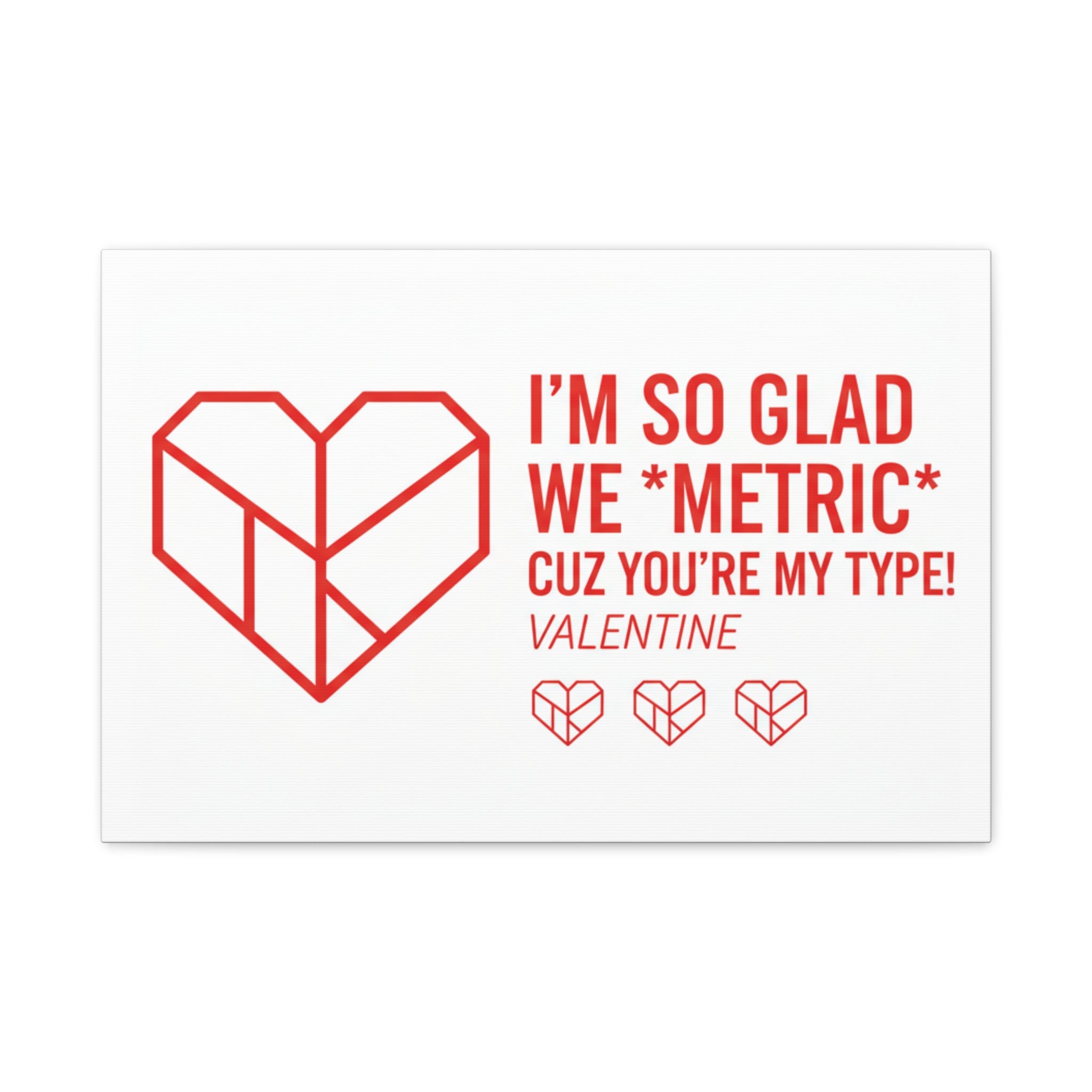 Valentine Metric Heart Canvas - "I'm So Glad We Metric Cuz You're My Type"