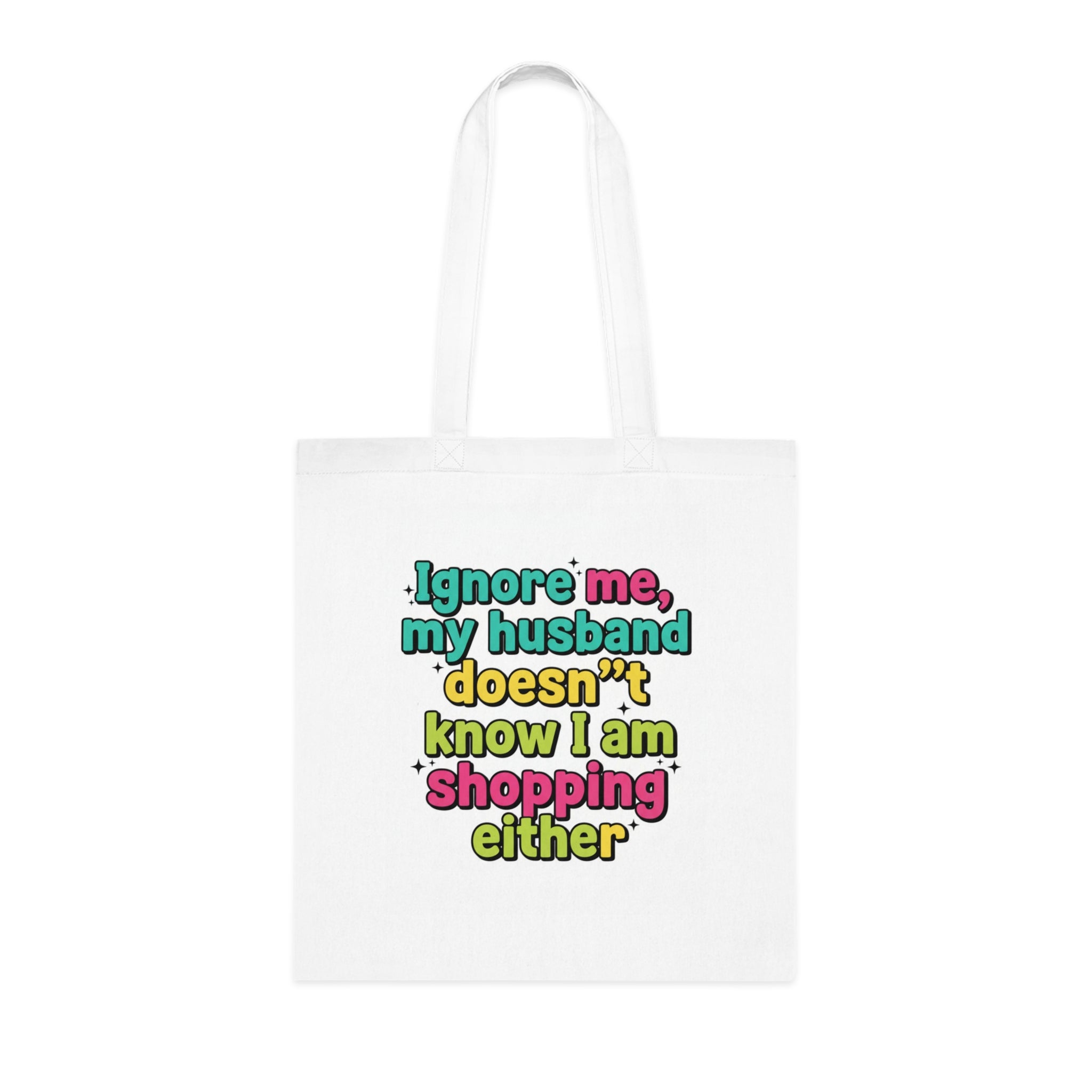 Funny Shopping Tote Bag – "Ignore Me, My Husband Doesn’t Know I’m Shopping Either" Cotton Tote