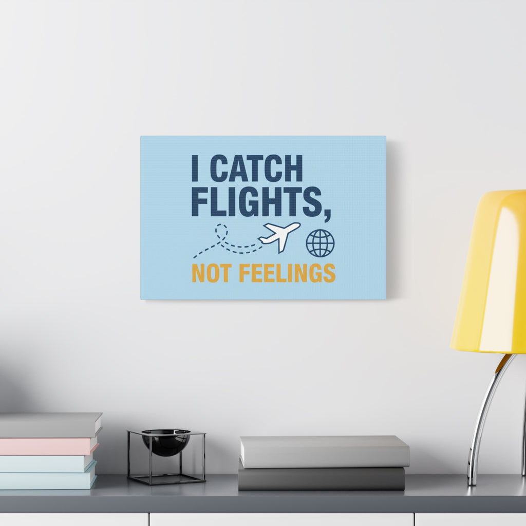 Canvas Wall Art — "I Catch Flights, Not Feelings" Travel Quote