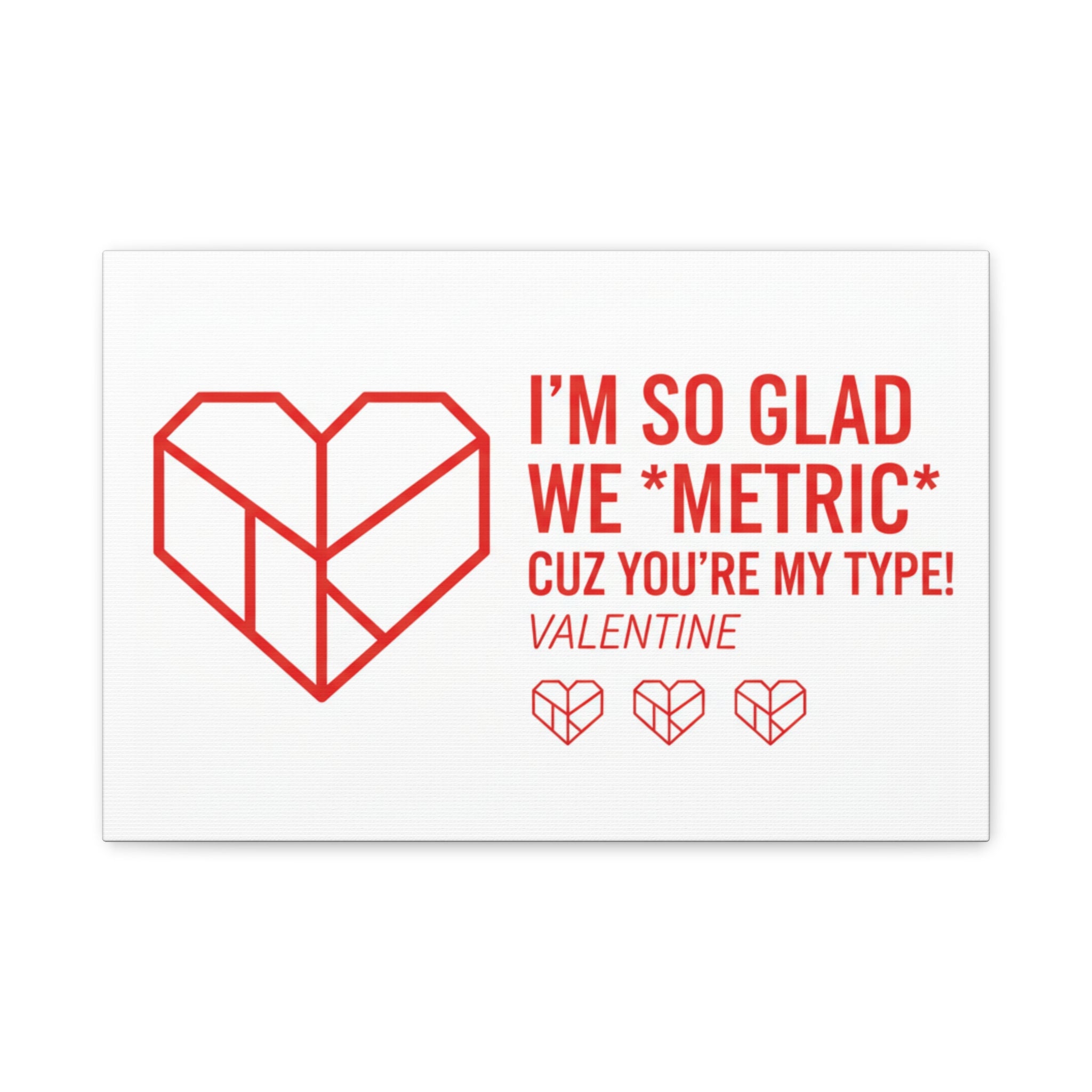 Valentine Metric Heart Canvas - "I'm So Glad We Metric Cuz You're My Type"