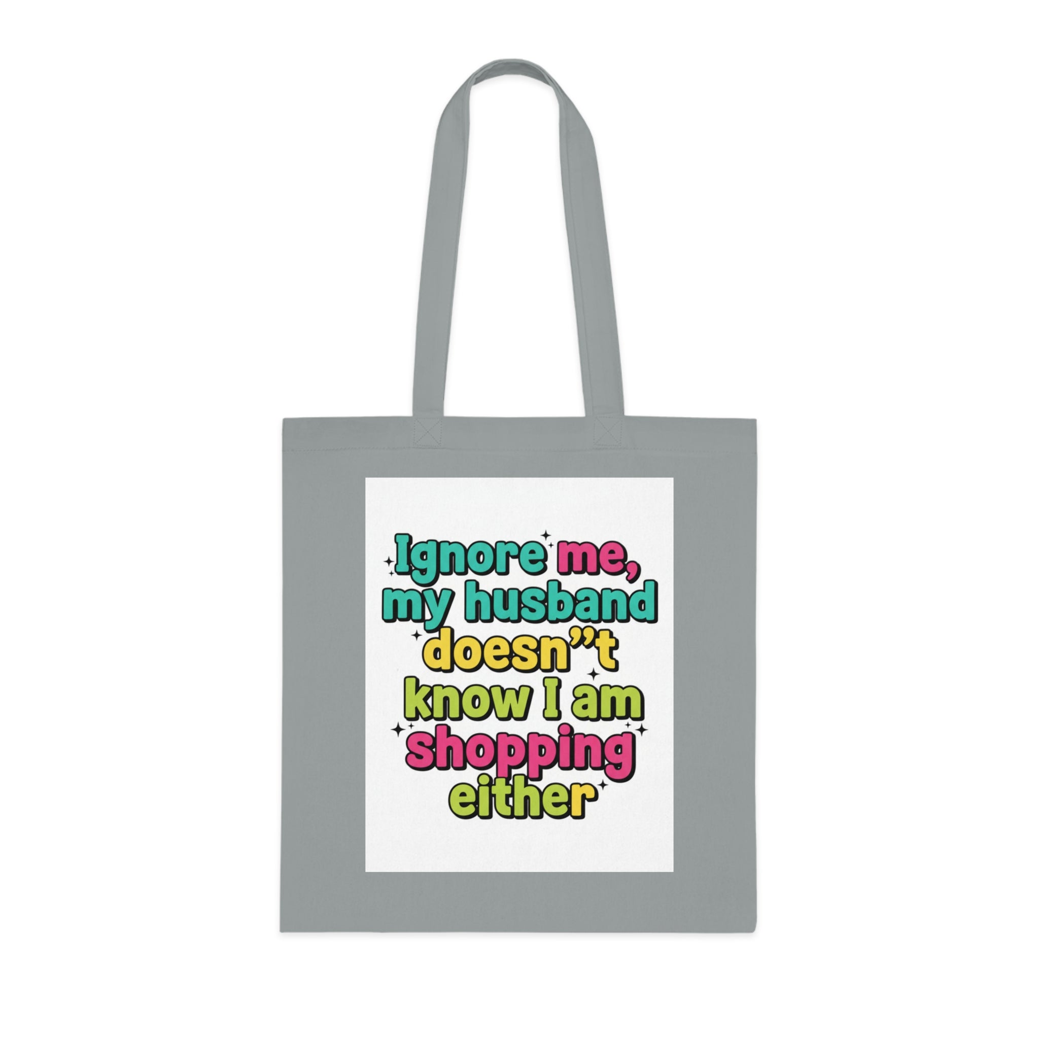 Funny Shopping Tote Bag – "Ignore Me, My Husband Doesn’t Know I’m Shopping Either" Cotton Tote